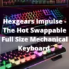 Hexgears Impulse - The Hot Swappable Full Size Mechanical Keyboard