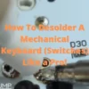 How To Desolder A Mechanical Keyboard (Switches) Like a Pro!