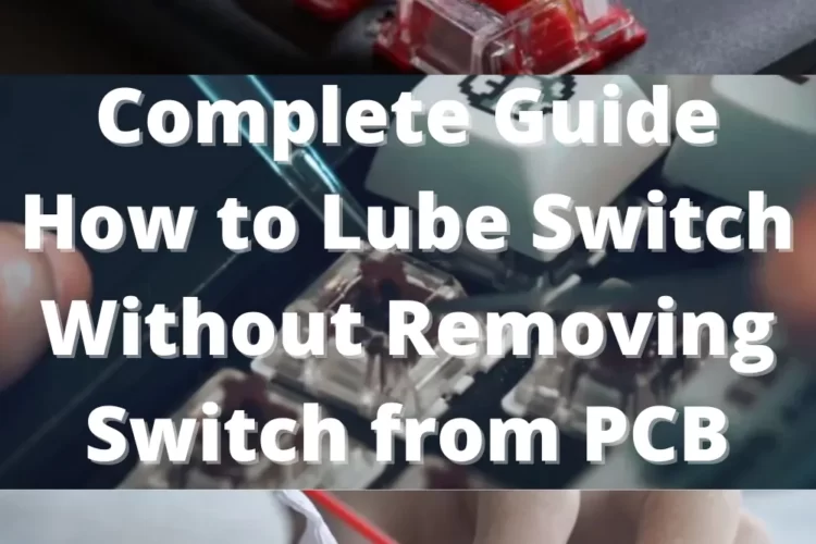 Complete Guide How to Lube Switch Without Removing Switch from PCB
