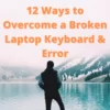 12 Ways to Overcome a Broken Laptop Keyboard & Error