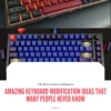 Amazing Keyboard Modification Ideas That Many People Never Know