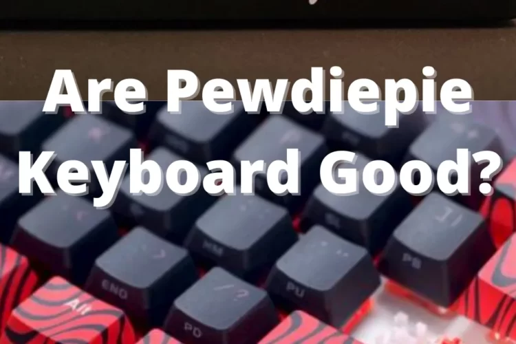 Are Pewdiepie Keyboard Good?