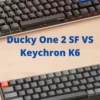 Ducky One 2 SF VS Keychron K6