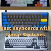 Best Keyboards with Linear Switches