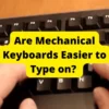 Are Mechanical Keyboards Easier to Type on?