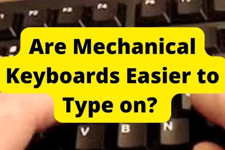 Are Mechanical Keyboards Easier to Type on?