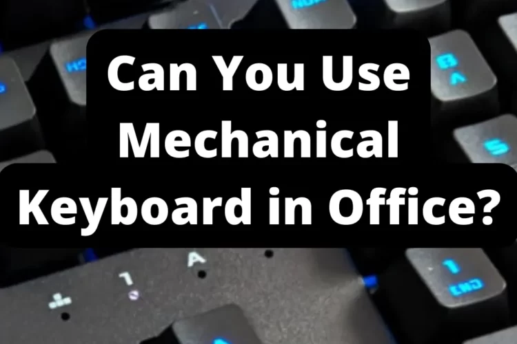 Can You Use Mechanical Keyboard in Office?