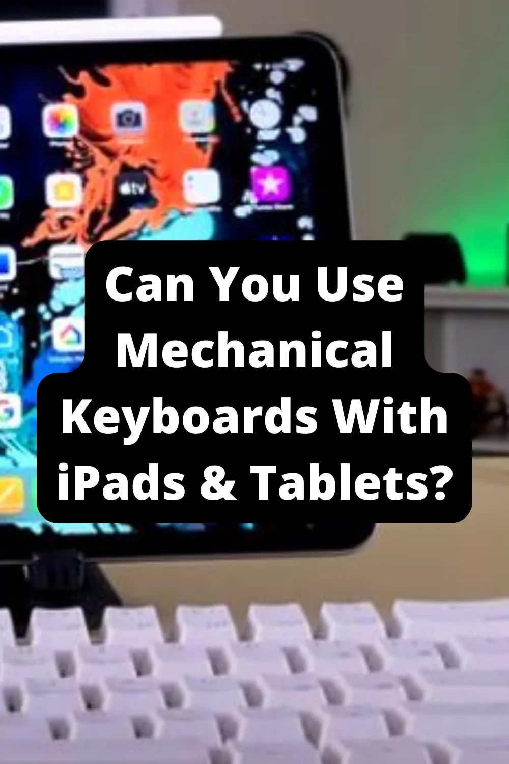 Can You Use Mechanical Keyboards With iPads & Tablets?