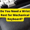 Do You Need a Wrist Rest for Mechanical Keyboard?