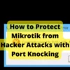 How to Protect Mikrotik from Hacker Attacks with Port Knocking