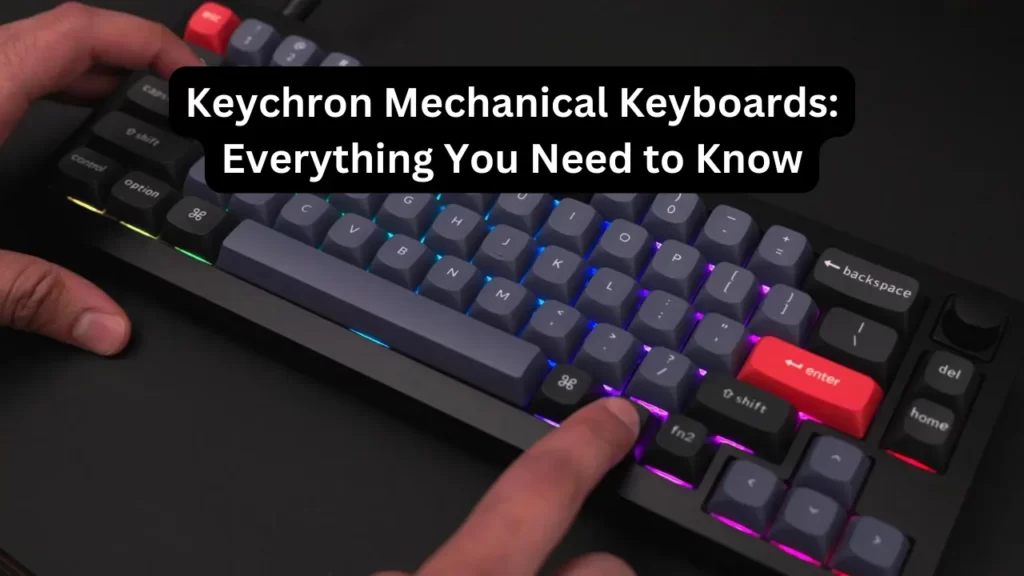 Keychron Mechanical Keyboards Everything You Need to Know